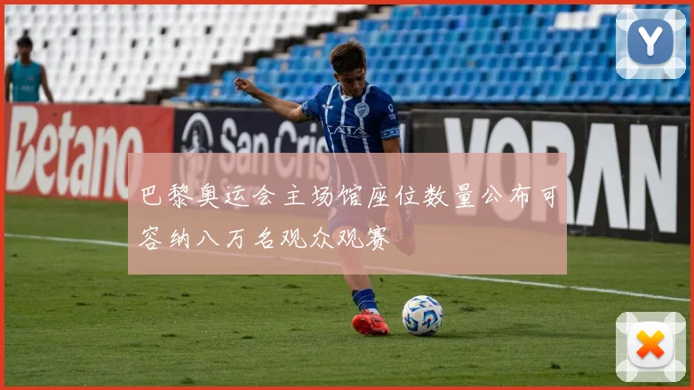 巴黎奥运会主场馆座位数量公布可容纳八万名观众观赛