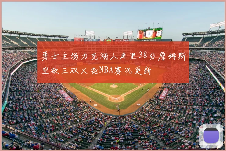 勇士主场力克湖人库里38分詹姆斯空砍三双火花NBA赛况更新