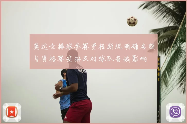 奥运会排球参赛资格新规明确名额与资格赛安排及对球队备战影响