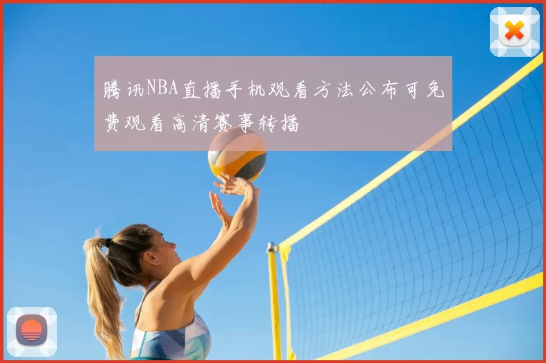 腾讯NBA直播手机观看方法公布可免费观看高清赛事转播