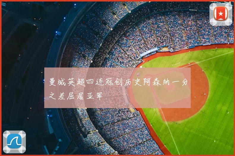 曼城英超四连冠创历史阿森纳一分之差屈居亚军