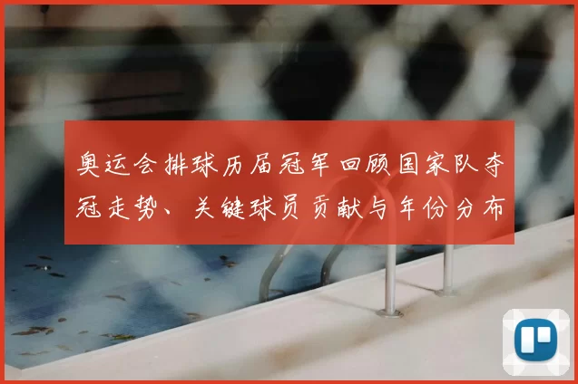 奥运会排球历届冠军回顾国家队夺冠走势、关键球员贡献与年份分布看点