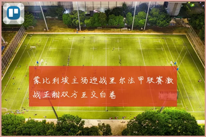 蒙比利埃主场迎战里尔法甲联赛激战正酣双方互交白卷