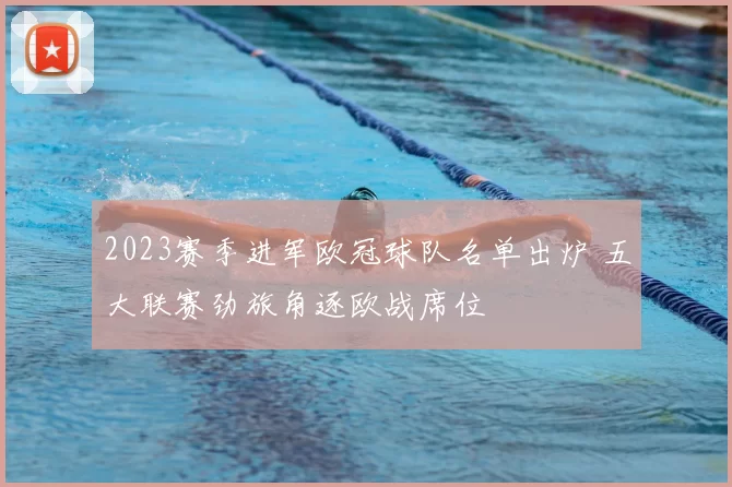 2023赛季进军欧冠球队名单出炉 五大联赛劲旅角逐欧战席位