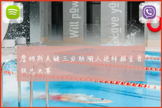 詹姆斯关键三分助湖人逆转掘金晋级总决赛