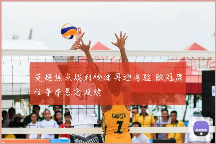 英超焦点战利物浦再迎考验 欧冠席位争夺悬念延续