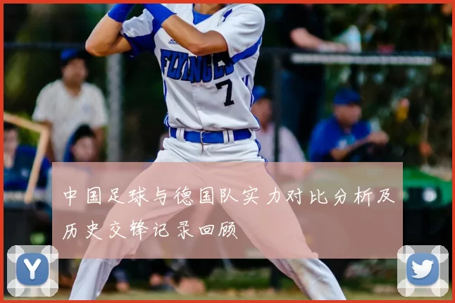 中国足球与德国队实力对比分析及历史交锋记录回顾